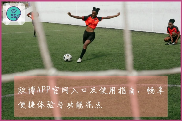 欧博APP官网入口及使用指南，畅享便捷体验与功能亮点